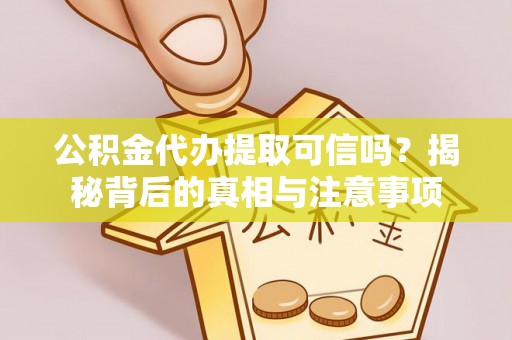 谢通门公积金代办提取可信吗？揭秘背后的真相与注意事项