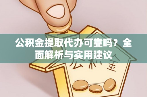 谢通门公积金提取代办可靠吗？全面解析与实用建议