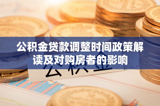 谢通门公积金贷款调整时间政策解读及对购房者的影响