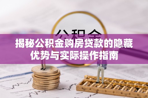 谢通门揭秘公积金购房贷款的隐藏优势与实际操作指南