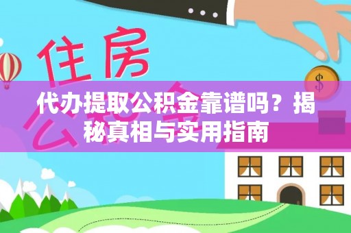谢通门代办提取公积金靠谱吗？揭秘真相与实用指南