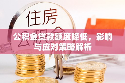 谢通门公积金贷款额度降低，影响与应对策略解析