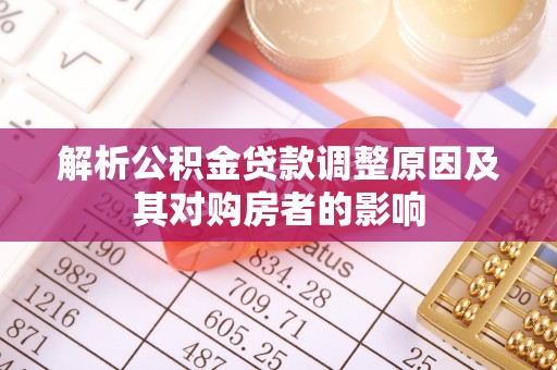 谢通门解析公积金贷款调整原因及其对购房者的影响