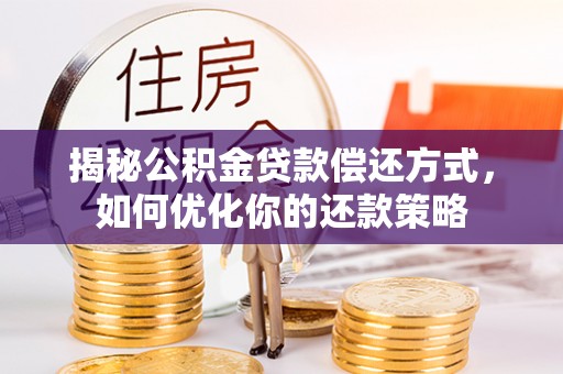 谢通门揭秘公积金贷款偿还方式，如何优化你的还款策略