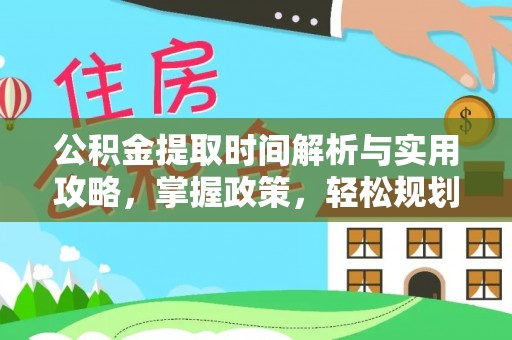 谢通门公积金提取时间解析与实用攻略，掌握政策，轻松规划未来