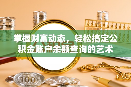 谢通门掌握财富动态，轻松搞定公积金账户余额查询的艺术