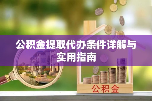 谢通门公积金提取代办条件详解与实用指南