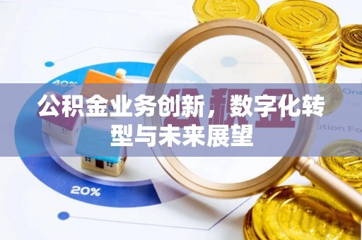 谢通门公积金业务创新，数字化转型与未来展望