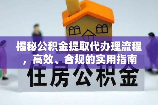 谢通门揭秘公积金提取代办理流程，高效、合规的实用指南