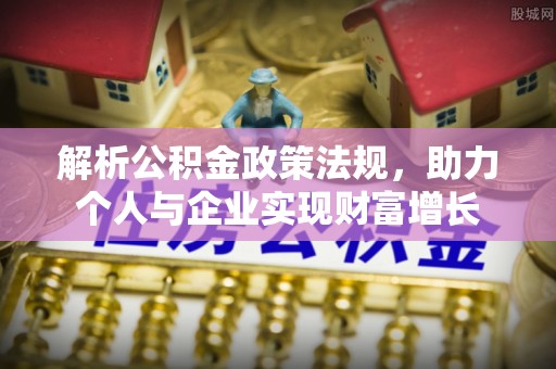 谢通门解析公积金政策法规，助力个人与企业实现财富增长