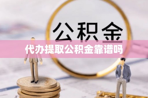 谢通门代办提取公积金靠谱吗
