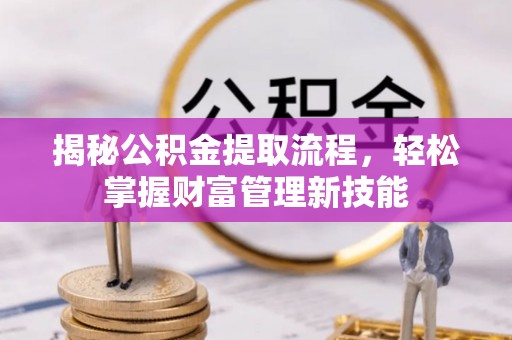 谢通门揭秘公积金提取流程，轻松掌握财富管理新技能