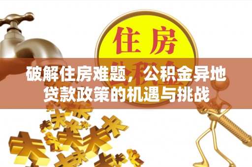谢通门破解住房难题，公积金异地贷款政策的机遇与挑战