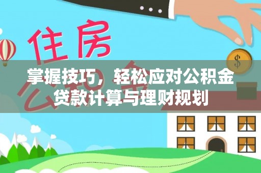 谢通门掌握技巧，轻松应对公积金贷款计算与理财规划