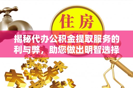 谢通门揭秘代办公积金提取服务的利与弊，助您做出明智选择
