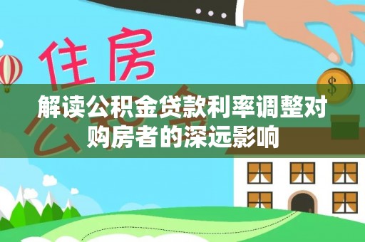 谢通门解读公积金贷款利率调整对购房者的深远影响