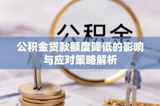 谢通门公积金贷款额度降低的影响与应对策略解析