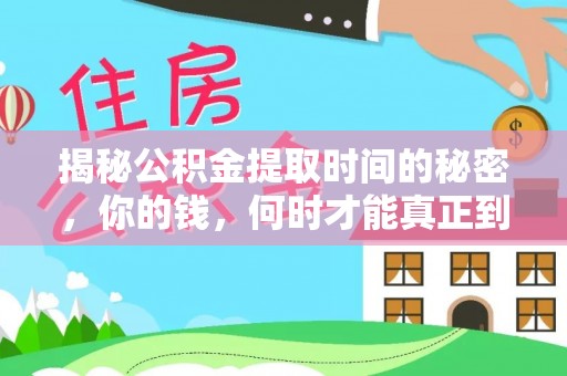 谢通门揭秘公积金提取时间的秘密，你的钱，何时才能真正到手？