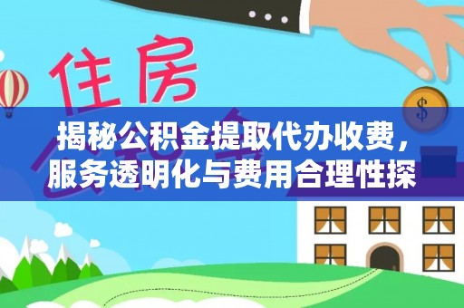 谢通门揭秘公积金提取代办收费，服务透明化与费用合理性探讨