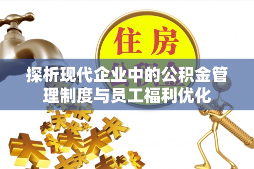 谢通门探析现代企业中的公积金管理制度与员工福利优化