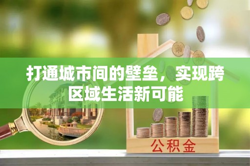 谢通门打通城市间的壁垒，实现跨区域生活新可能