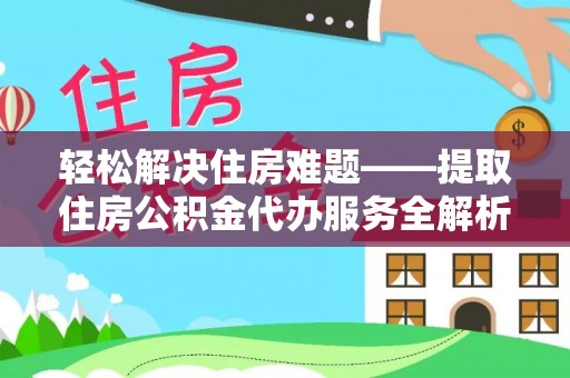 谢通门轻松解决住房难题——提取住房公积金代办服务全解析