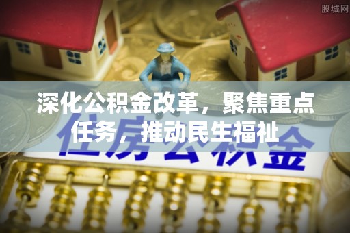 谢通门深化公积金改革，聚焦重点任务，推动民生福祉