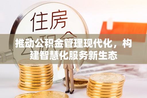 谢通门推动公积金管理现代化，构建智慧化服务新生态