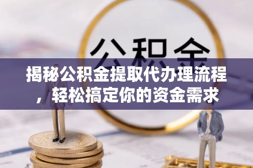 谢通门揭秘公积金提取代办理流程，轻松搞定你的资金需求