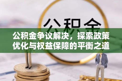 谢通门公积金争议解决，探索政策优化与权益保障的平衡之道