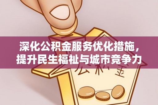 谢通门深化公积金服务优化措施，提升民生福祉与城市竞争力