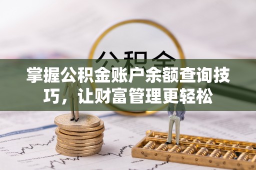 谢通门掌握公积金账户余额查询技巧，让财富管理更轻松