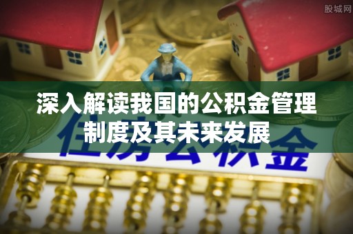 谢通门深入解读我国的公积金管理制度及其未来发展