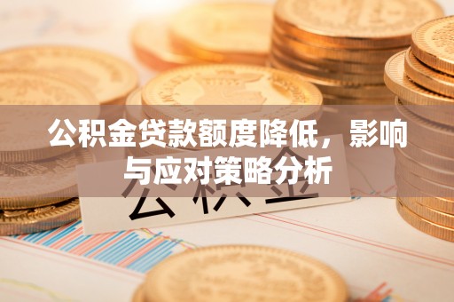 谢通门公积金贷款额度降低，影响与应对策略分析