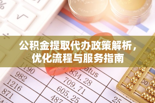 谢通门公积金提取代办政策解析，优化流程与服务指南
