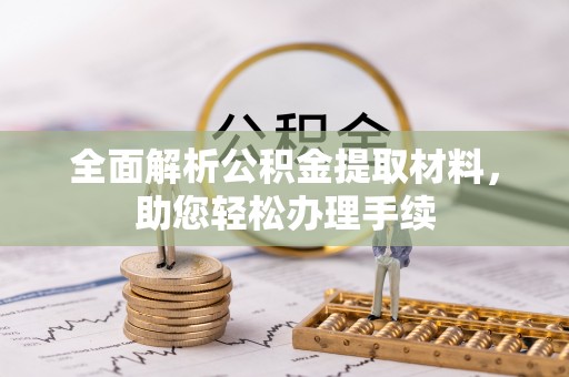 谢通门全面解析公积金提取材料，助您轻松办理手续