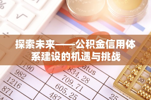 谢通门探索未来——公积金信用体系建设的机遇与挑战
