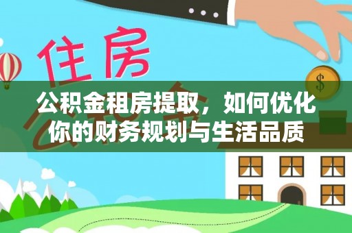 谢通门公积金租房提取，如何优化你的财务规划与生活品质