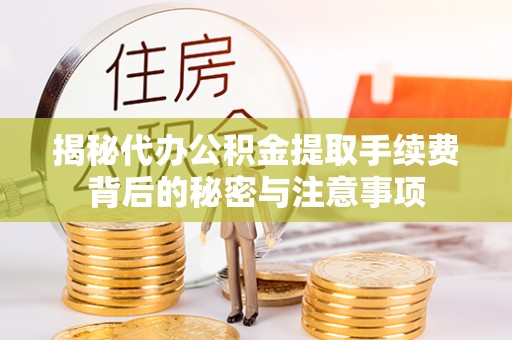 谢通门揭秘代办公积金提取手续费背后的秘密与注意事项