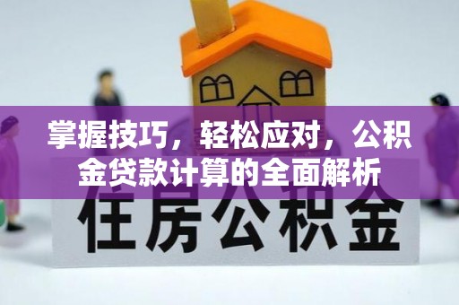 谢通门掌握技巧，轻松应对，公积金贷款计算的全面解析