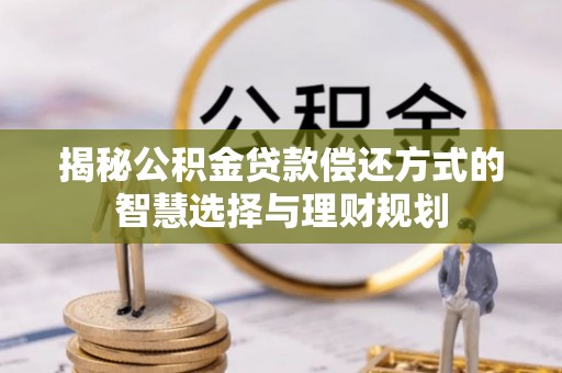 谢通门揭秘公积金贷款偿还方式的智慧选择与理财规划