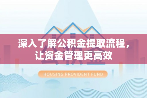 谢通门深入了解公积金提取流程，让资金管理更高效