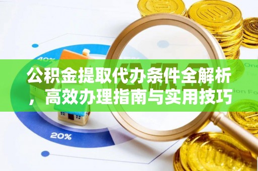 谢通门公积金提取代办条件全解析，高效办理指南与实用技巧