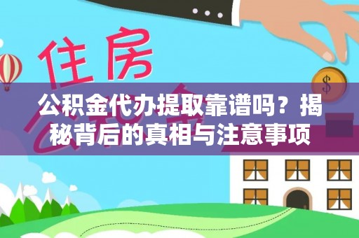 谢通门公积金代办提取靠谱吗？揭秘背后的真相与注意事项