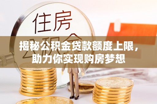谢通门揭秘公积金贷款额度上限，助力你实现购房梦想