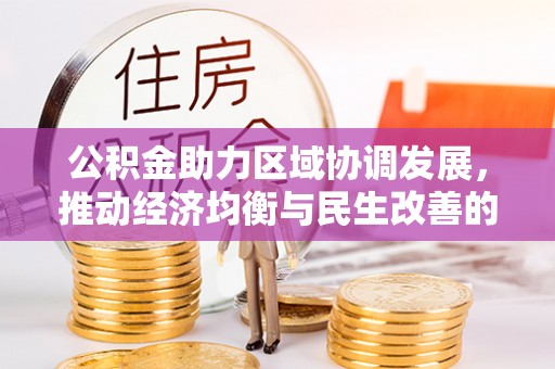 谢通门公积金助力区域协调发展，推动经济均衡与民生改善的新引擎