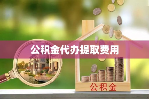 谢通门公积金代办提取费用