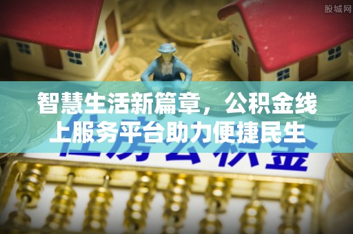 谢通门智慧生活新篇章，公积金线上服务平台助力便捷民生