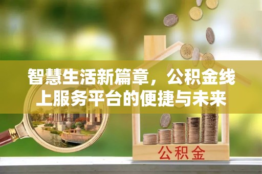 谢通门智慧生活新篇章，公积金线上服务平台的便捷与未来