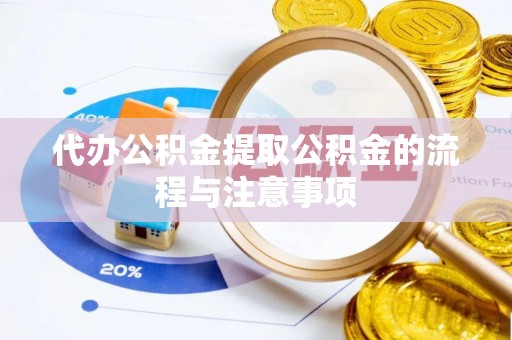 谢通门代办公积金提取公积金的流程与注意事项